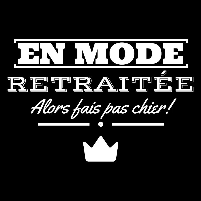 En mode retraitée alors fais pas chier.