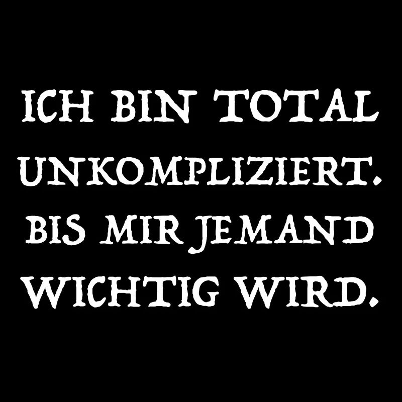 Ich bin unkompliziert bis mir jemand wichtig wird
