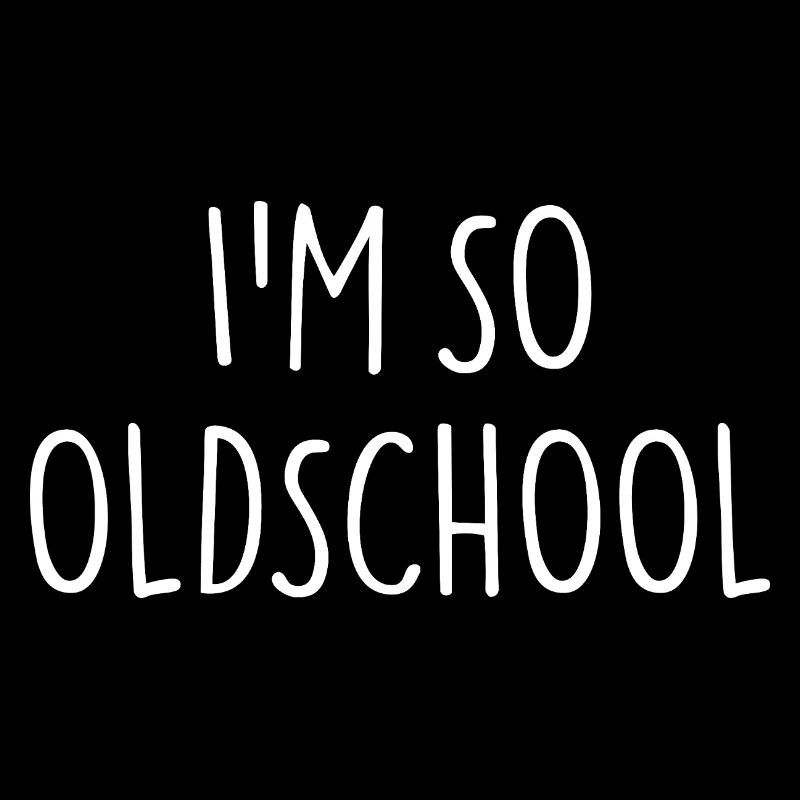 I'M SO OLDSCHOOL