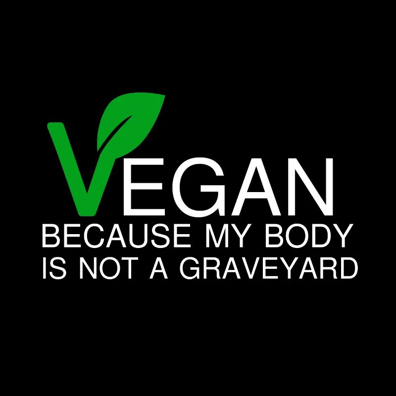 VEGAN BECAUSE MY BODY IS NOT A GRAVEYARD