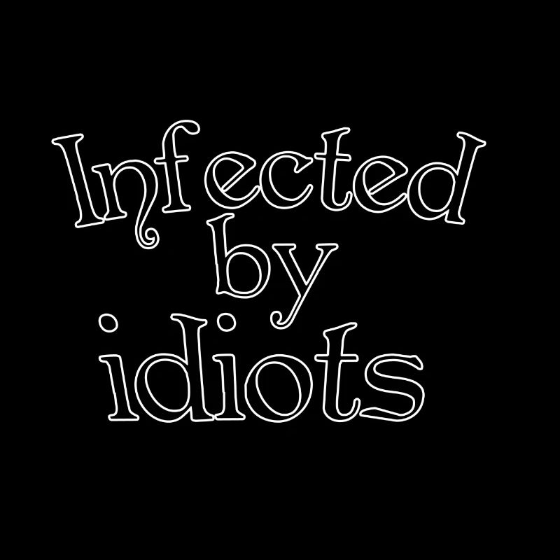Infected by idiots