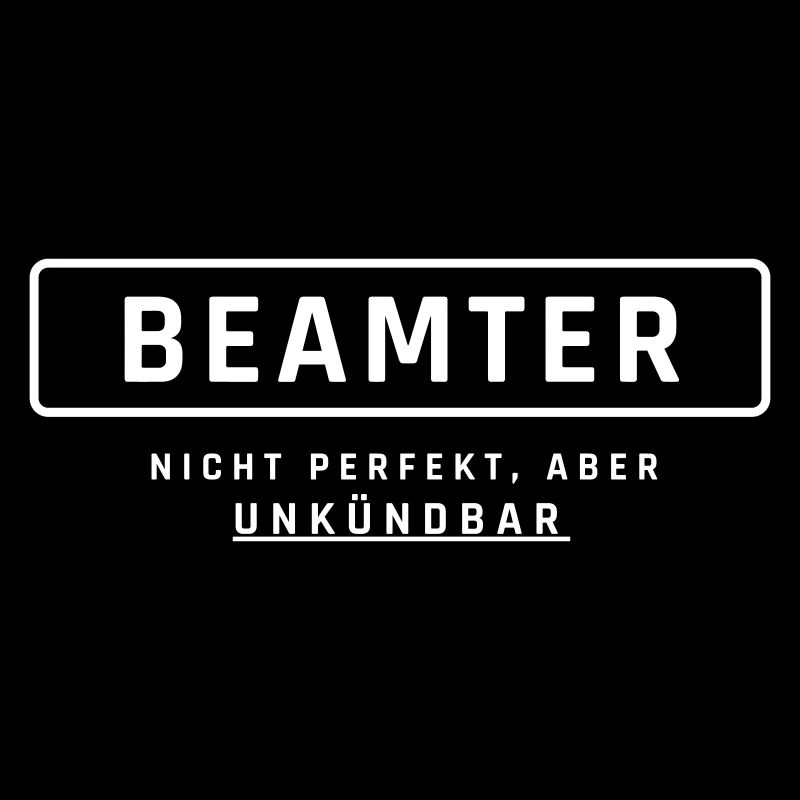 Beamter! Unkündbare Perfektion