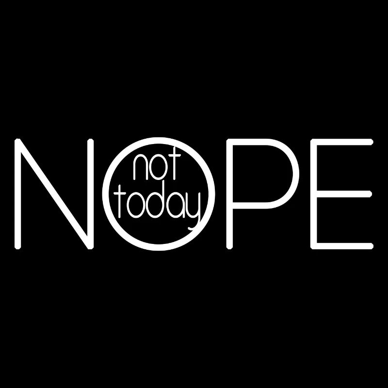NOPE NOT TODAY V2