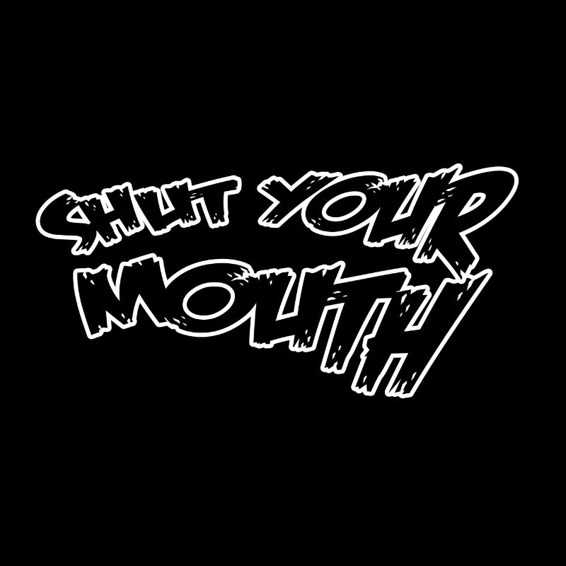 Shut your mouth