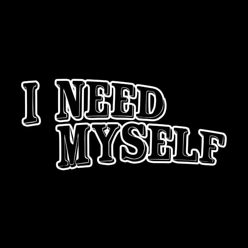 I need myself