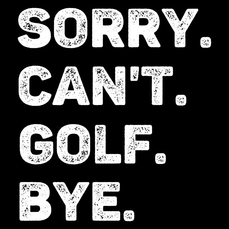 Sorry Can't Golf Bye Funny Golf Lover