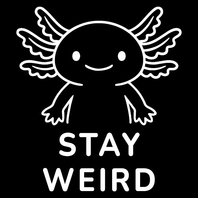 Axolotl – Stay Weird.