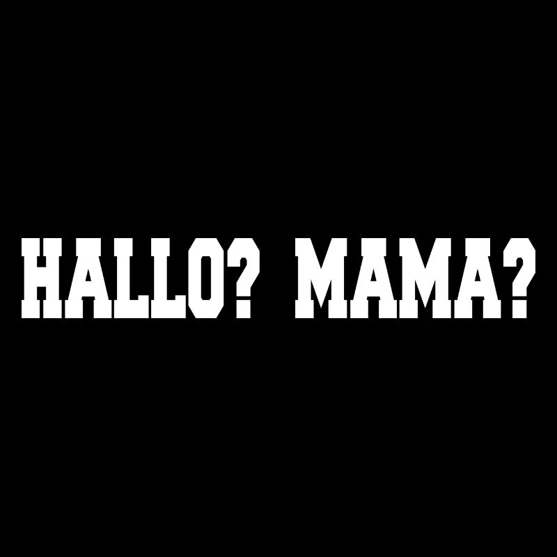 Hallo? Mama?
