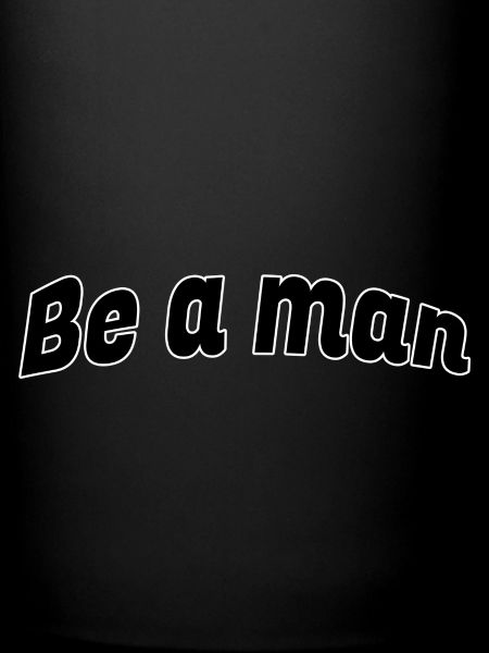 Be a man