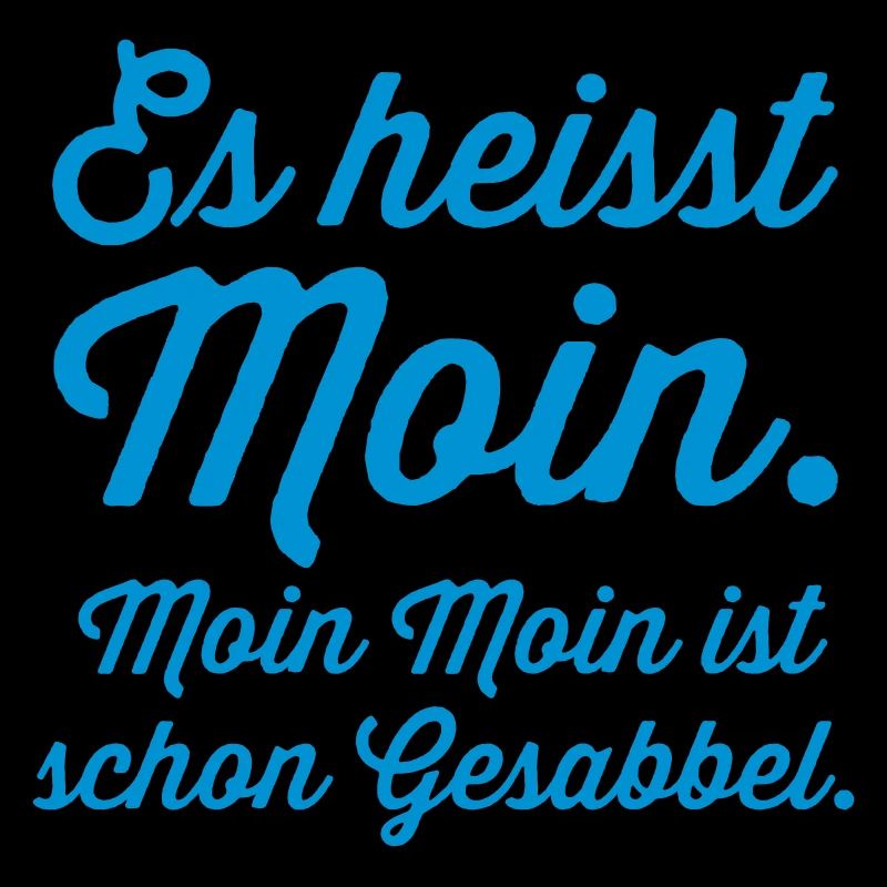 es heisst Moin. Moin Moin Gesabbel ...