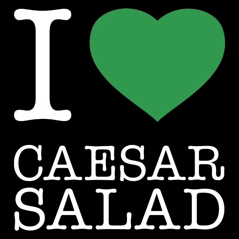 I LOVE CAESAR SALAD