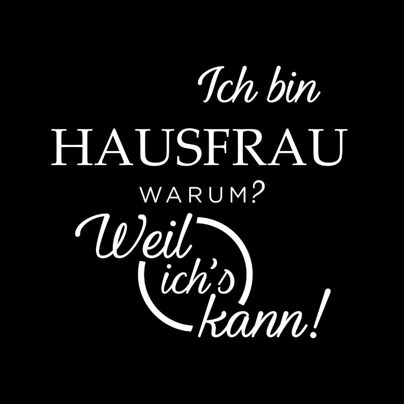 Ich bin Hausfrau. Warum? Weil ichs kann!