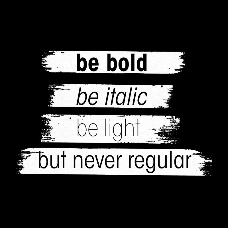 be bold, be italic, be light, but never regular