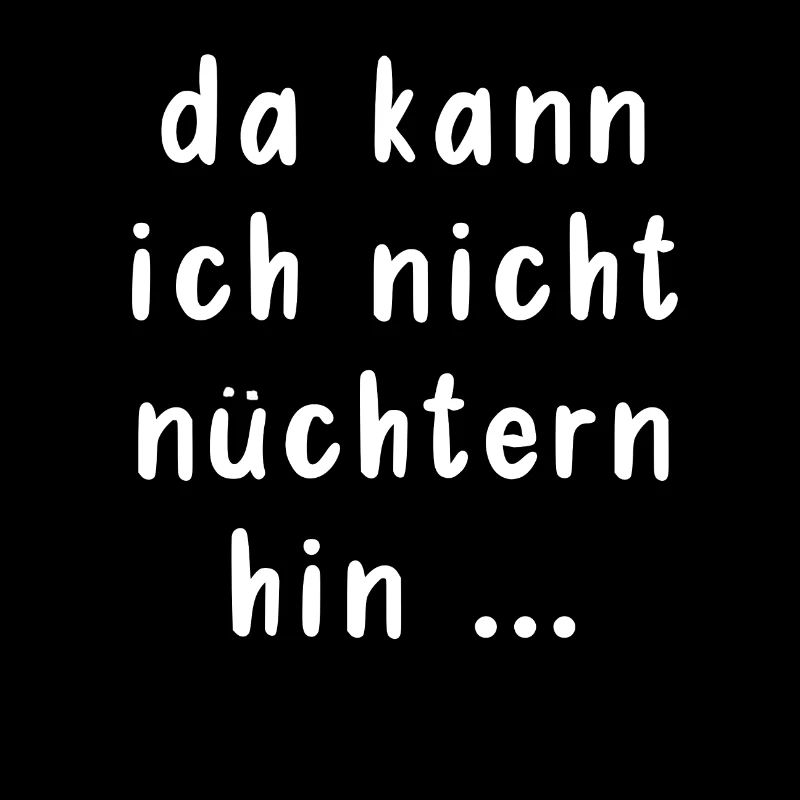 da kann ich nicht nüchtern hin
