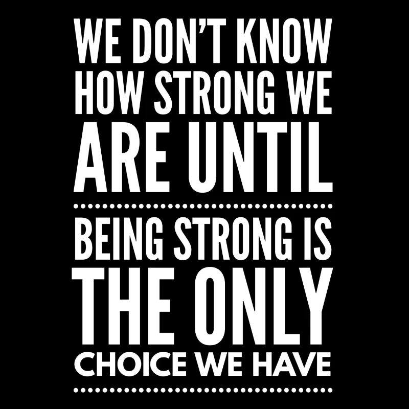 we don't know how strong we are until