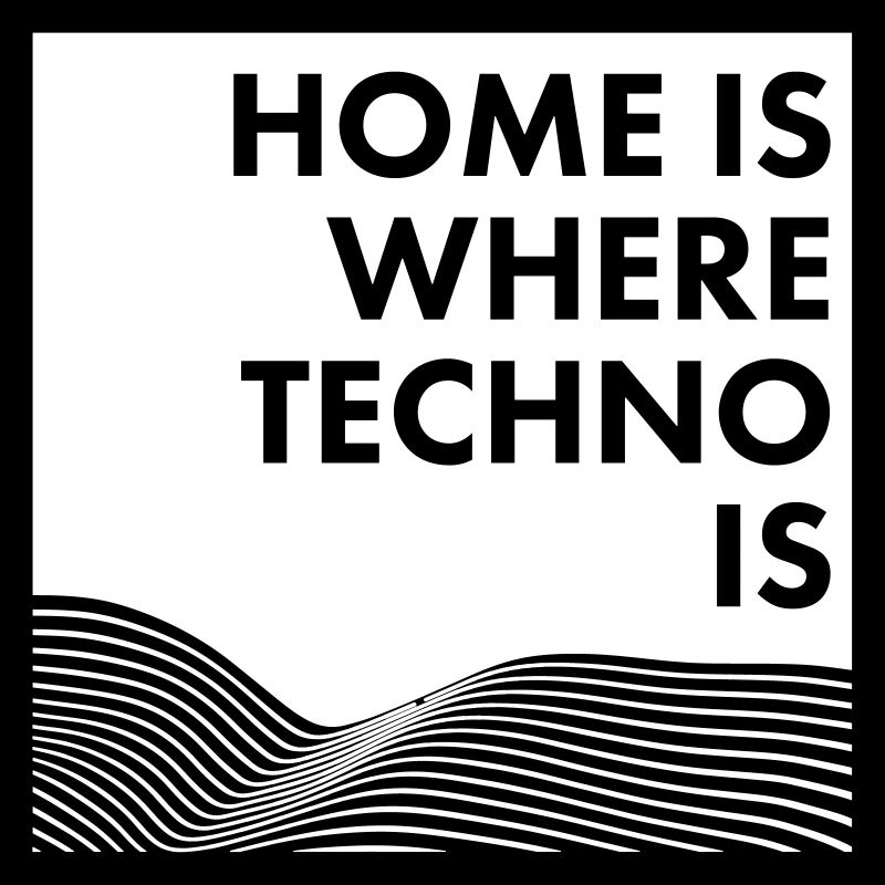 HOME IS WHERE TECHNO IS