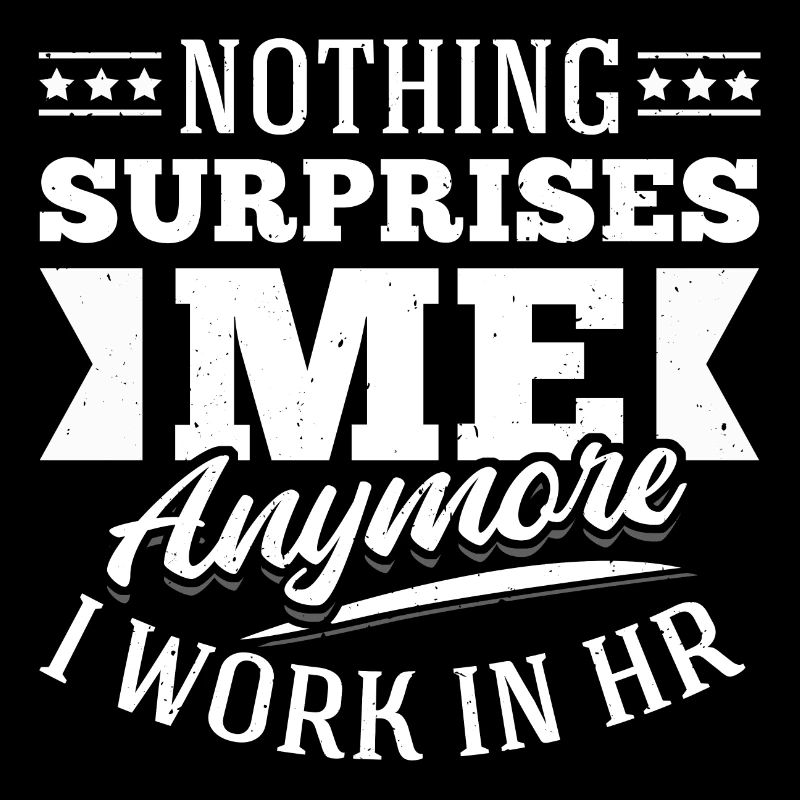 Nothing Suprises Me Anymore I Work In HR