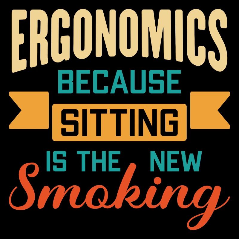 Ergonomics Because Sitting Is The New Smoking