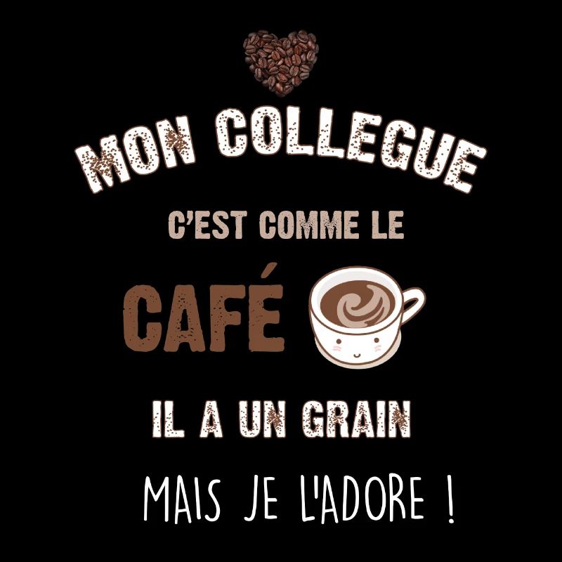 Mon collegue c est comme le café il a un grain