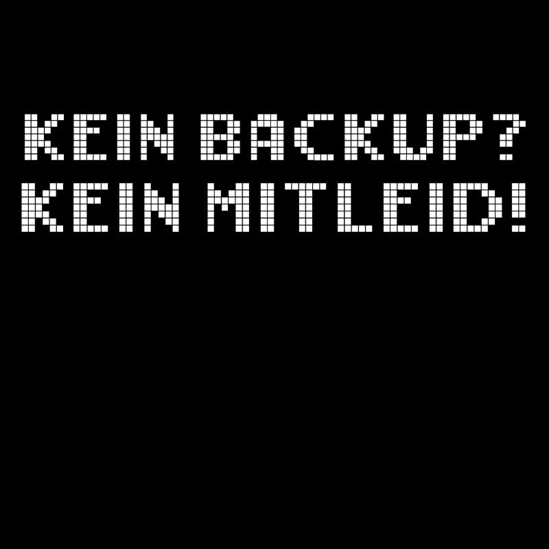 Kein Backup? Kein Mitleid! Computer Nerd Spruch