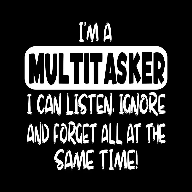 I'm a multitasker...