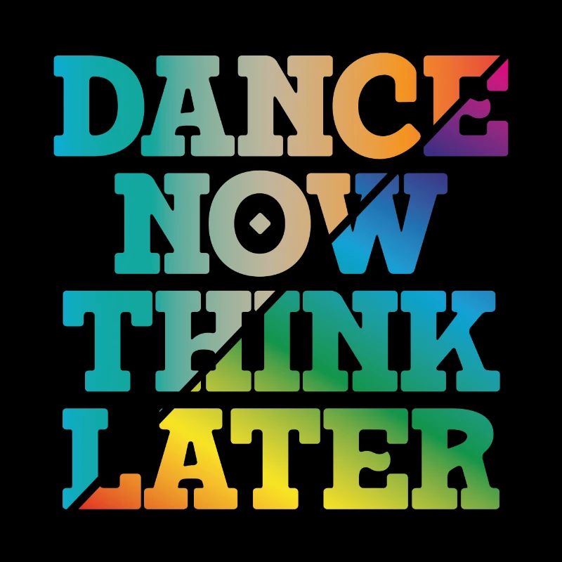 Dance now think later