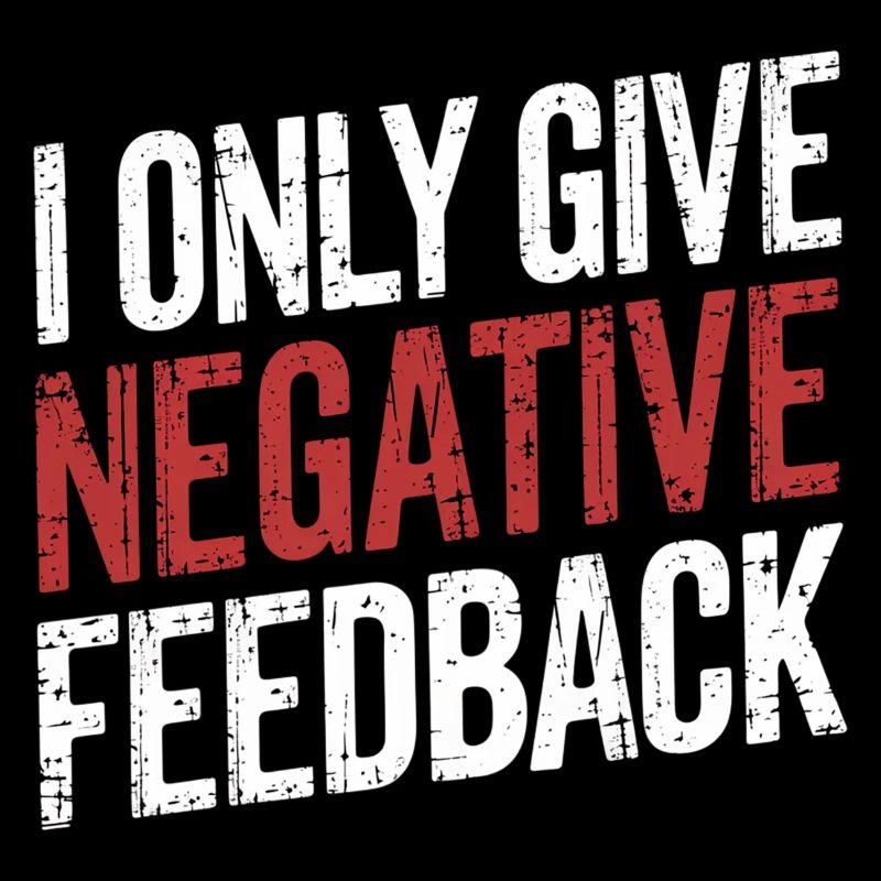 I Only Give Negative Feedback