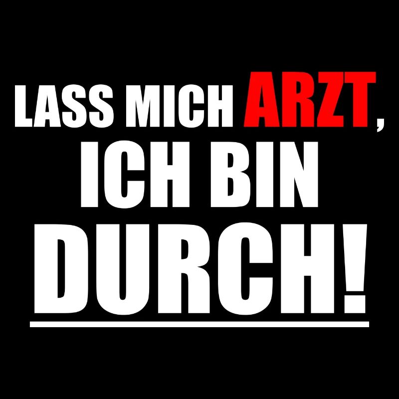 Lass mich Arzt, ich bin durch! Spruch Geschenkidee