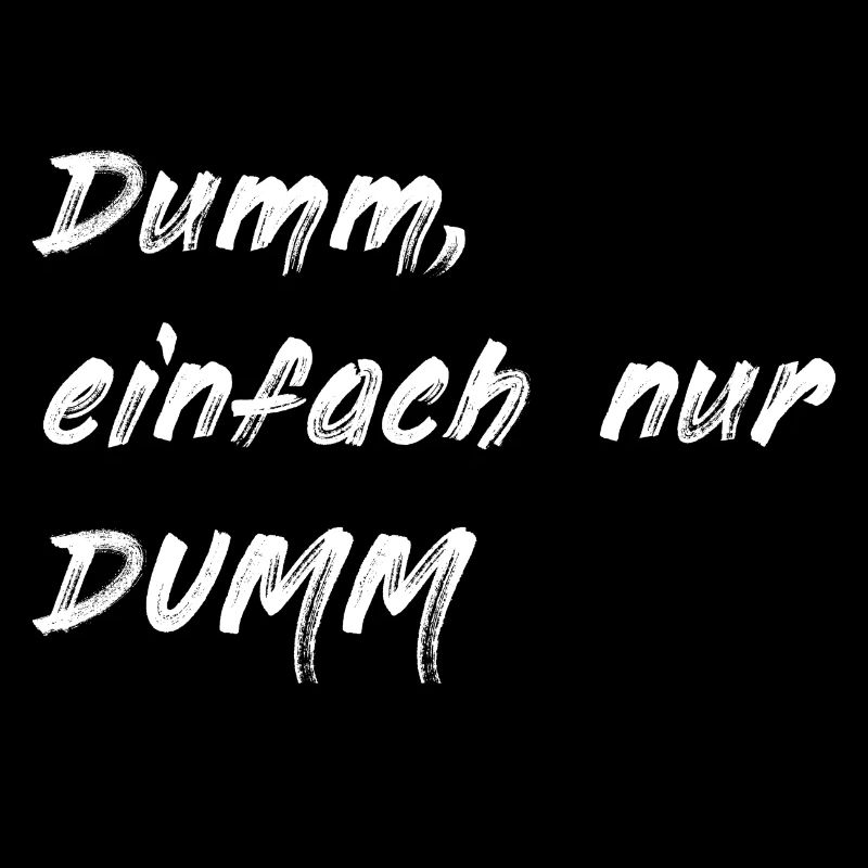Dumm einfach nur DUMM weiss