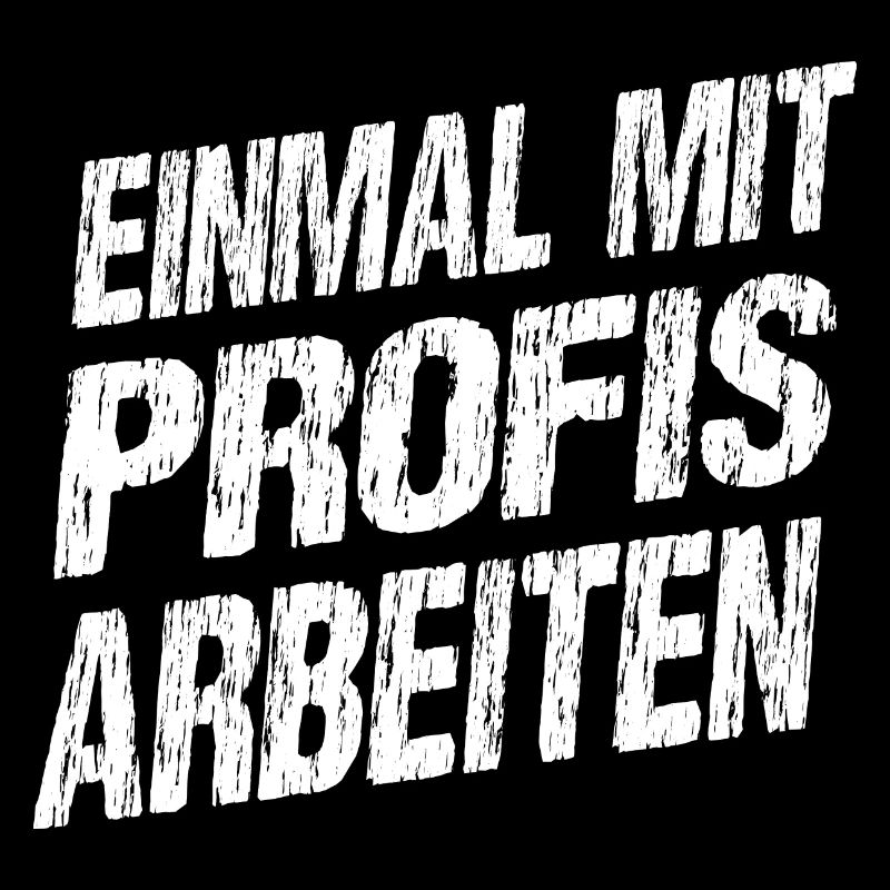 Nur einmal mit Profis arbeiten Spruch Beruf Arbeit