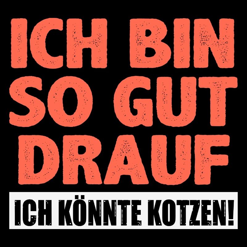 So gut drauf, ich könnte kotzen! Spruch