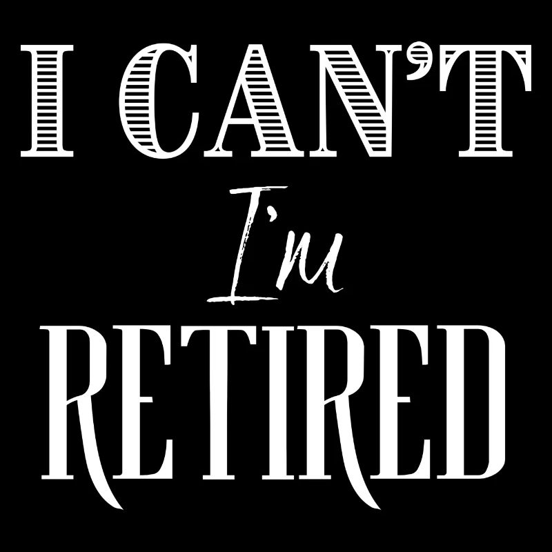 I Can't I'm Retired