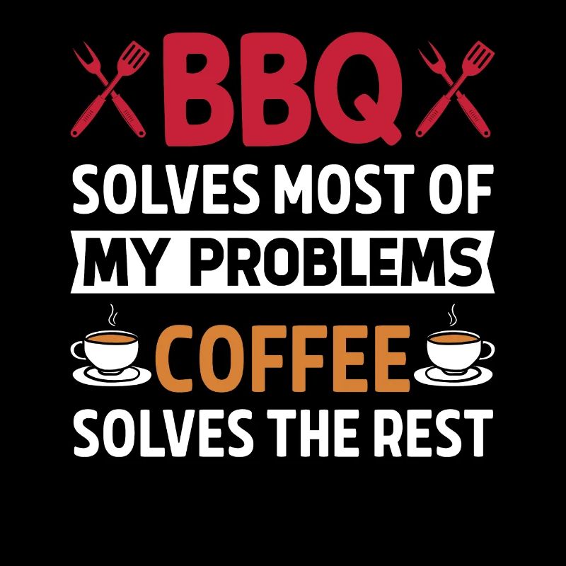BBQ solves most of my problems, coffee solves d