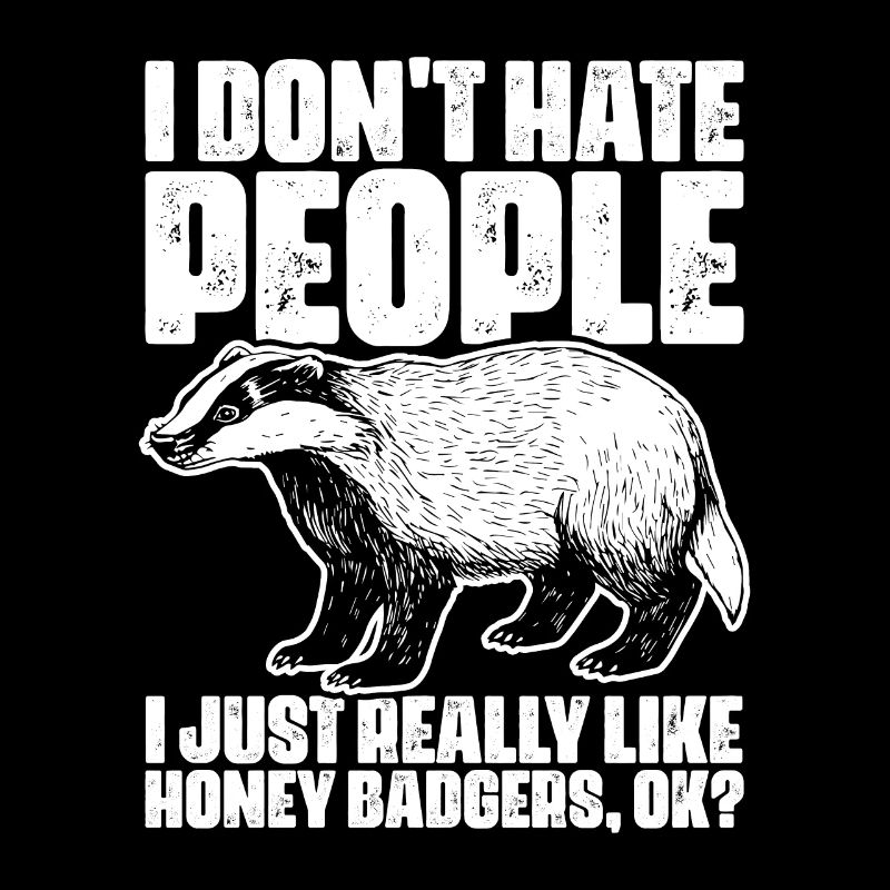 I Don't Hate People Funny Honey Badgers For Honey