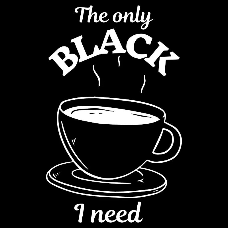 Coffee - The only BLACK I need - Coffee drinker