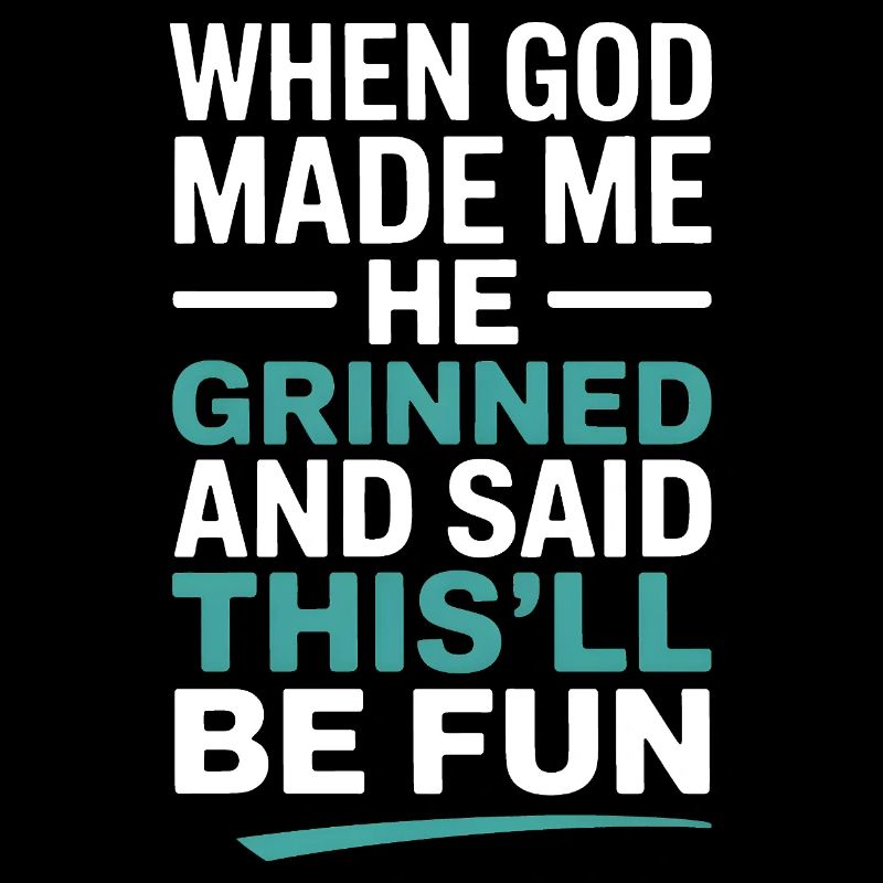 Als Gott mich gemacht hat, hat er gegrinst!