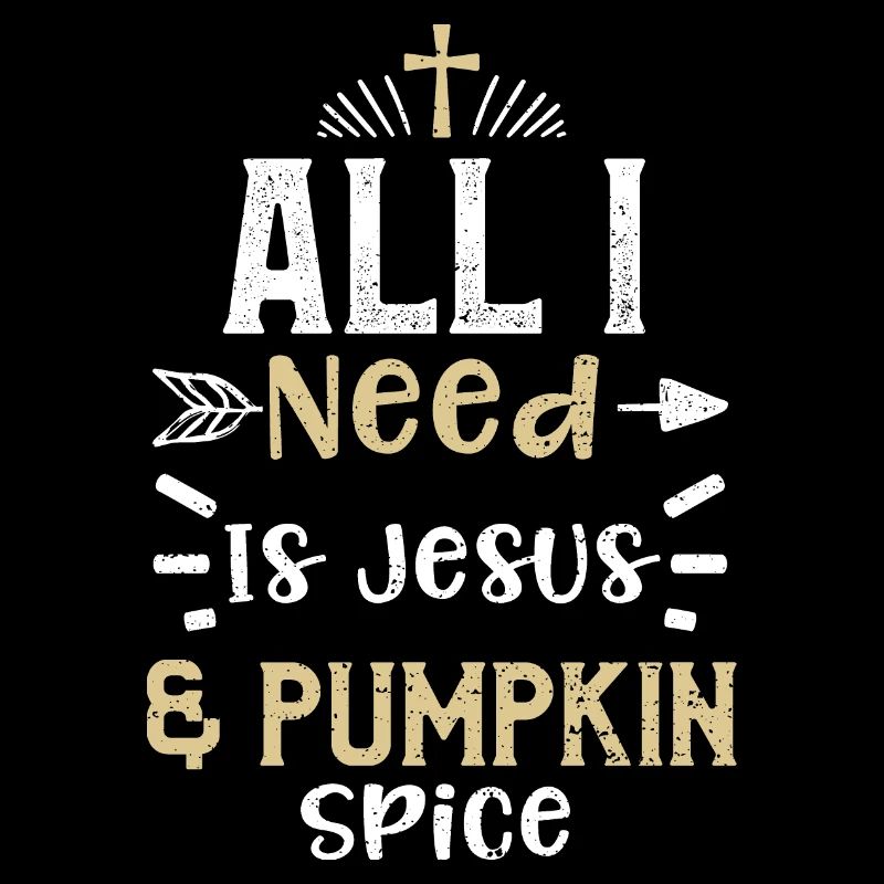All I Need Is Jesus & Pumpkin Spice