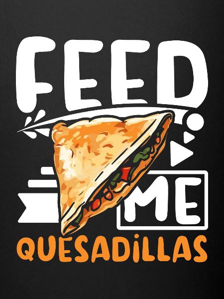 Feed me Quesadillas