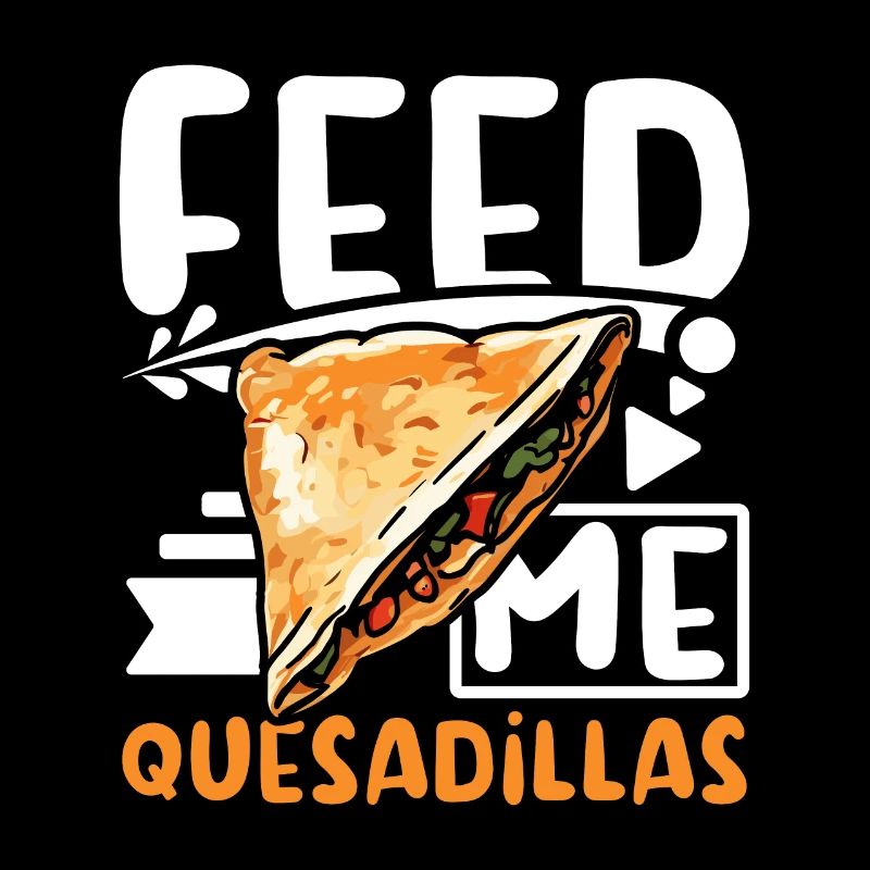 Feed me Quesadillas