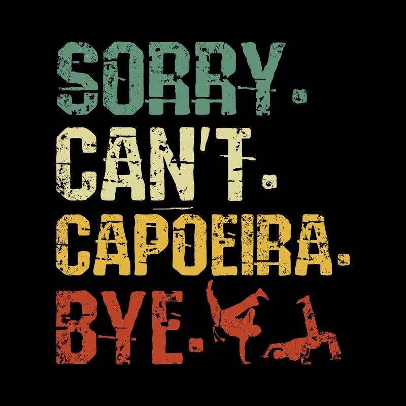 Sorry Can't Capoeira Bye