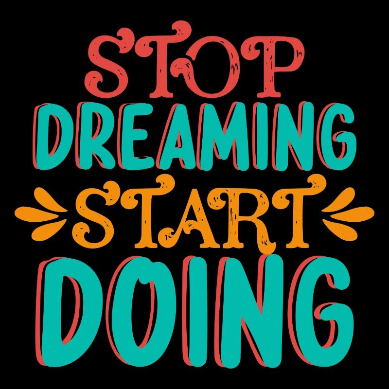 Stop dreaming and start doing something