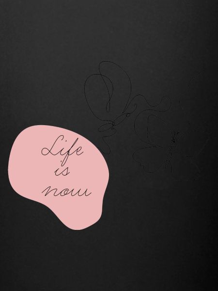 Life is now