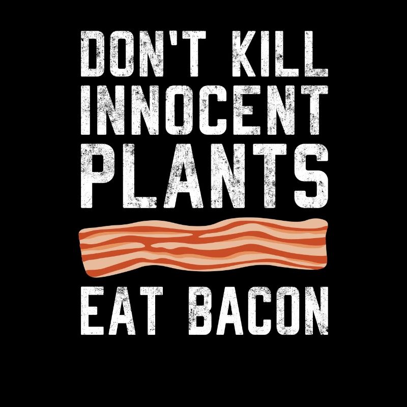 Dont Kill Innocent Plants Eat Pork Bacon