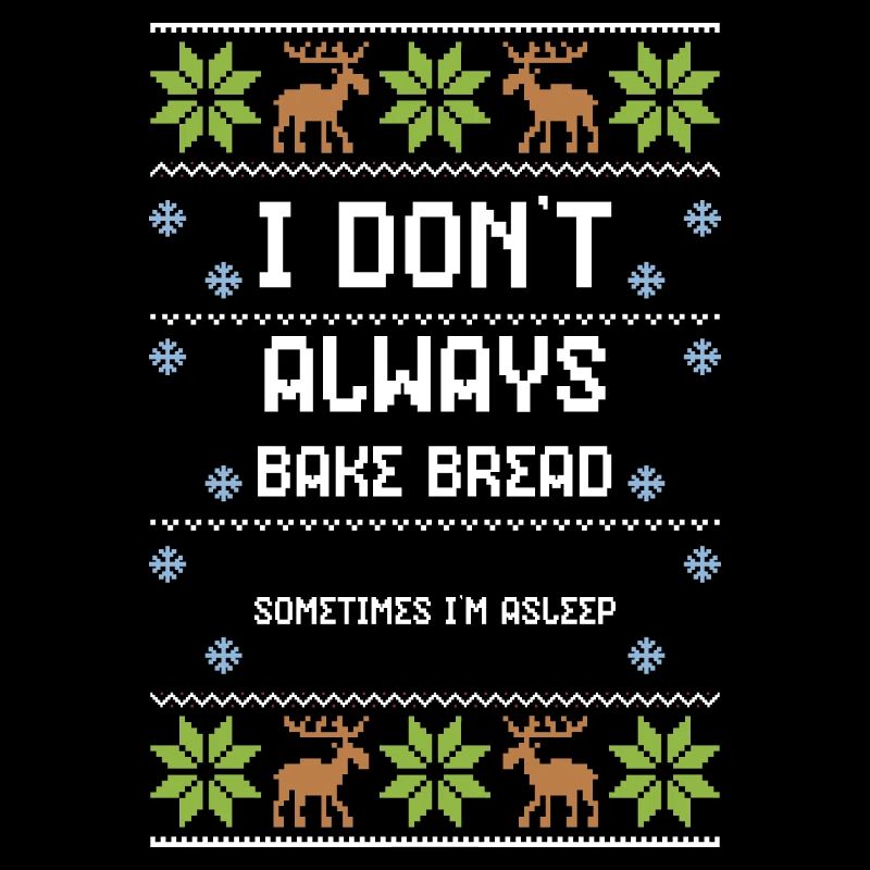 I Don't Always Bake Bread Someti...