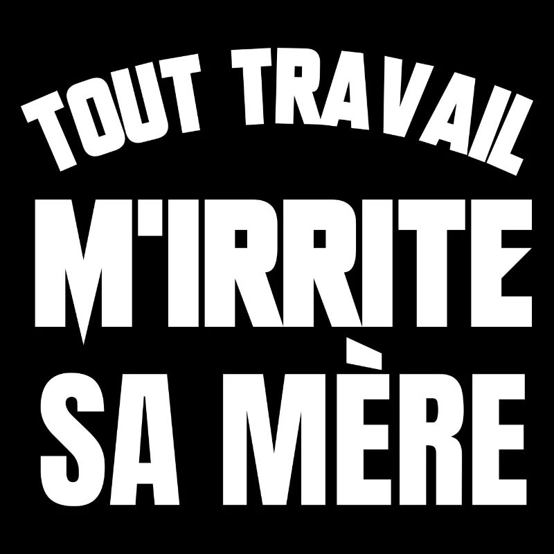 tout travail m'irrite sa mère