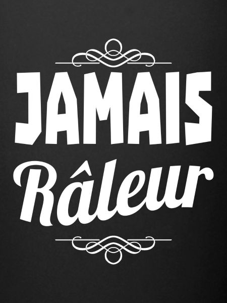 jamais râleur