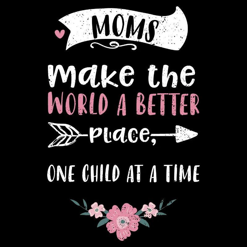 Moms make the world a better pla...