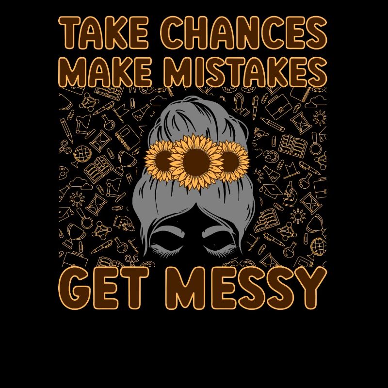 Take Chances Make Mistakes Get Messy Teacher