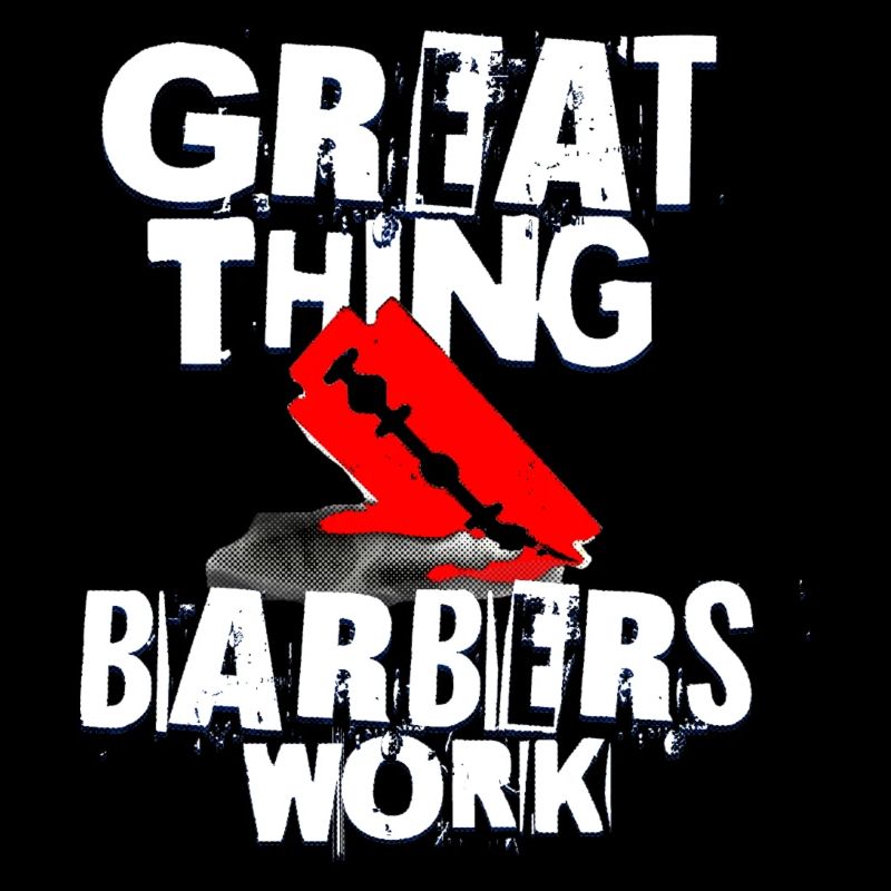 Great thing barbers work