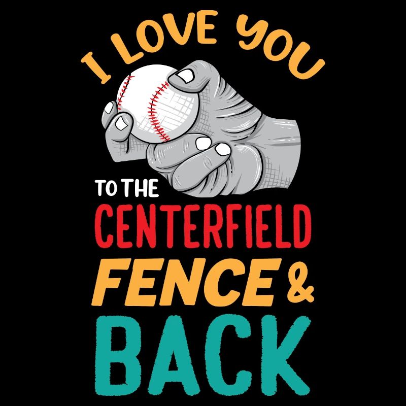 I Love You To The Centerfield Fence & Back